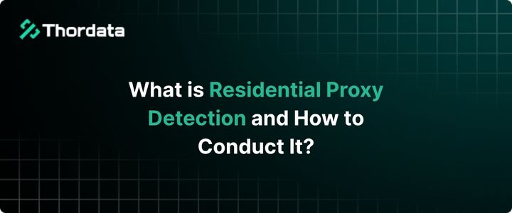What is Residential Proxy Detection and How to Conduct It?