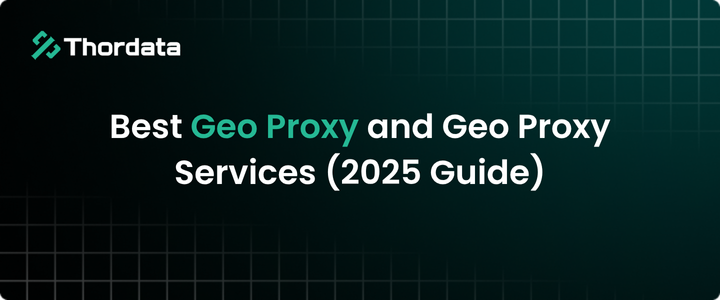 Best Geo Proxy and Geo Proxy Services (2025 Guide)
