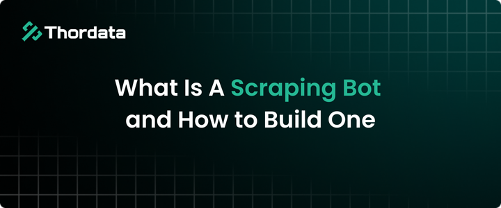 What Is A Scraping Bot and How to Build One