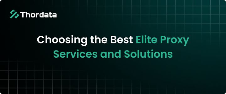 Choosing the Best Elite Proxy Services and Solutions