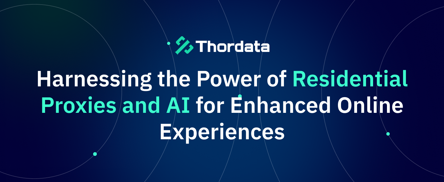 Thordata Residential Proxy: The Ultimate Guide to AI-Powered Data Collection and Web Scraping Success