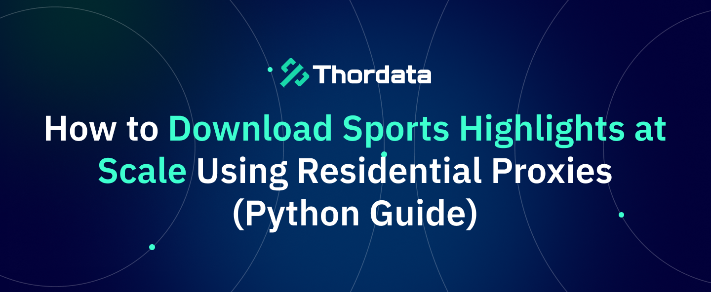 How to Download Sports Highlights at Scale Using Residential Proxies