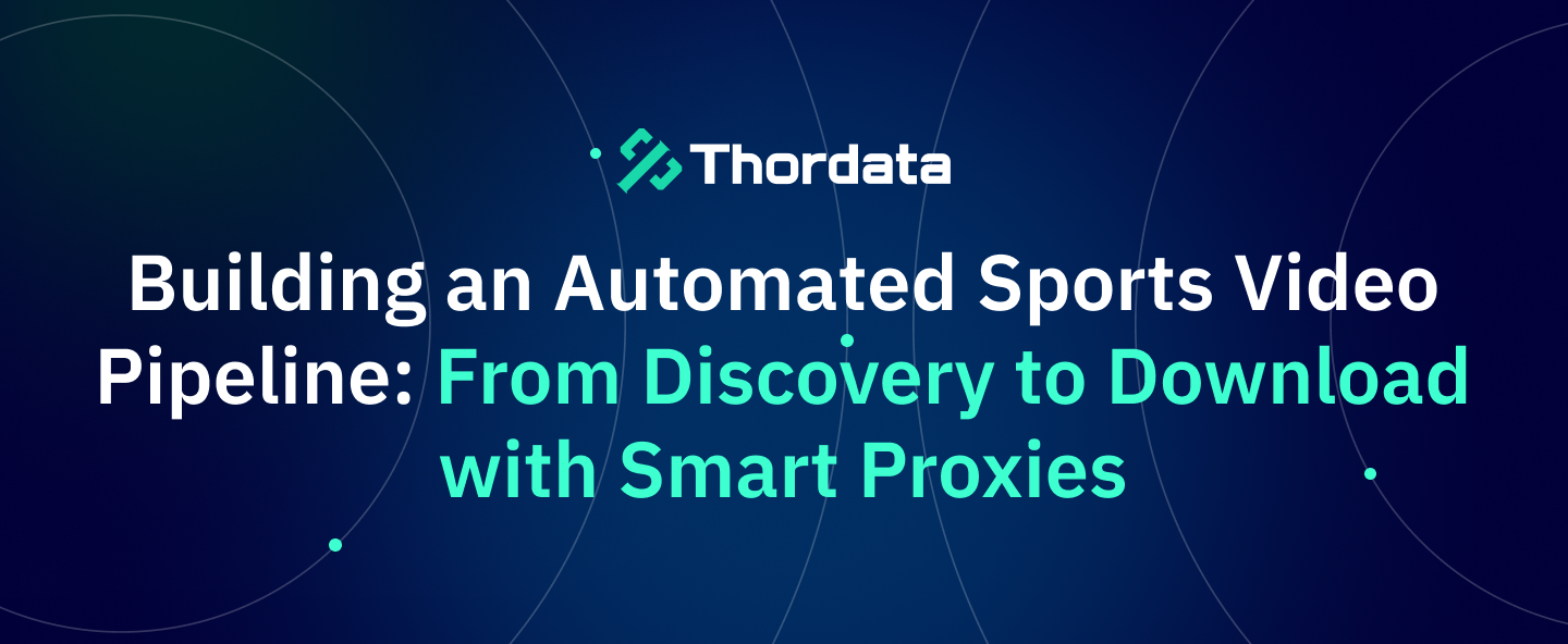 Building an Automated Sports Video Pipeline: From Discovery to Download with Smart Proxies