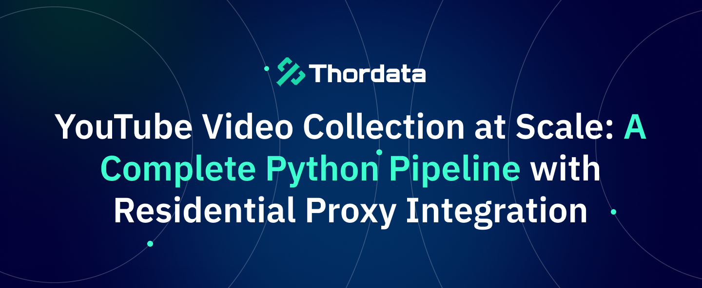 YouTube Video Collection at Scale: A Complete Python Pipeline with Residential Proxy Integration
