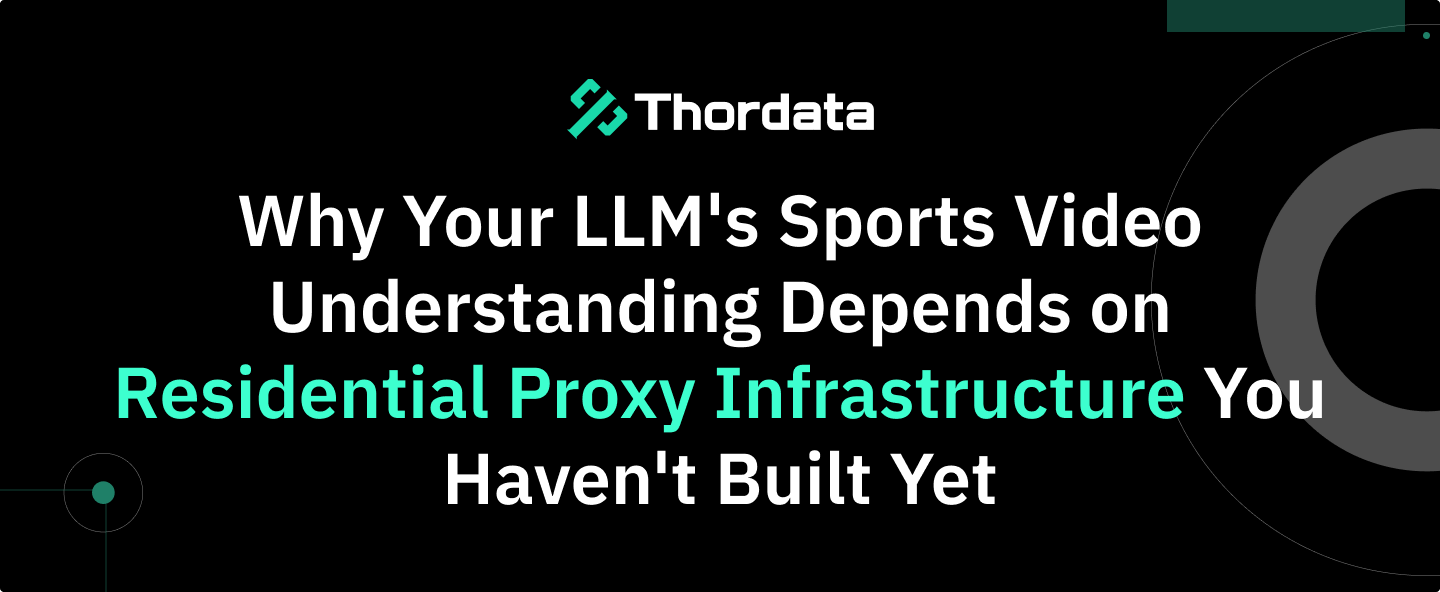 Why Your LLM's Sports Video Understanding Depends on Residential Proxy Infrastructure You Haven't Built Yet
